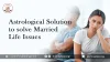 Astrology Solution for solve married life issues