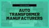 How Should you Choose Auto Transformer Manufacturers