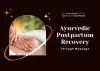 Embracing Ayurvedic Massages for Postpartum Healing