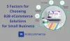 5 Factors for Choosing B2B eCommerce Solutions for Small Business - Magento eCommerce Solution for all Business