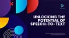 Unlocking the Potential of Speech-to-Text: Enhancing Communication and Efficiency