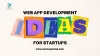 Top 10+ Web App Development Ideas for StartUps