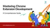 Mastering Chrome Extension Development: A Comprehensive Guide