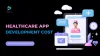 Healthcare App Development Cost & Features