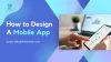 How to Design a Mobile Application in 10 Steps?