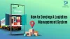 How to Develop a Logistics Management System?