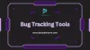 Top 5 Bug Tracking Tools You Must Know About