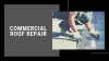 Importance and Benefits of Commercial Roof Repair