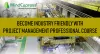 Become industry friendly with Project Management Professional Course