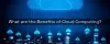 What are the Benefits of Cloud Computing?