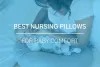 Best Pillows For Pregnant Ladies And Newborns