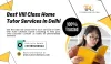Best VIII Class Home Tutor Services in Delhi: Tips for Effective Learning