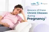 Beware of These Chronic Diseases During Pregnancy