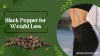 Black Pepper for Weight Loss – What Are its Other Benefits?