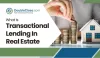 What Is Transactional Lending In Real Estate?