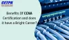 Benefits Of CCNA Certification And Does It Have A Bright Career?