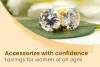 Accessorize with Confidence: Earrings for Women of All Ages