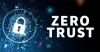 Zero Trust Security - Why it Matters to You!