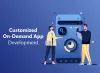 Customized On Demand App Development