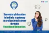 Secondary education in India is a gateway to professional career through Vocational Education. - Board of open schooling &amp; Skill Education (BOSSE)