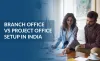 Branch Office vs Project Office Setup in India : Guide