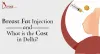 Breast Fat Injection and What is the Cost in Delhi?