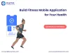 fitness app development solution, create and build fitness app, fitness training app solution, features to create a workout app, start your own fitness app, the cost to build a fitness app, fitness app development company in USA, best mobile application development, mobile app development 
