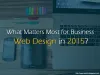 What Matters Most for Business Web Design in 2015?