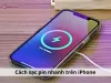 Cách sạc pin nhanh trên iPhone | TOP 10+ mẹo bạn nên thử