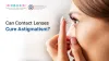 Can Contact Lenses Cure Astigmatism | Dr. Jeevan Ladi