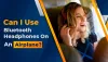 Can I Use Bluetooth/Wireless Headphones On A Plane - MintFares