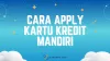 Cara Apply Kartu Kredit Mandiri Online Tanpa Slip Gaji