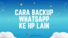 Cara Backup WhatsApp ke HP Lain, 11 Langkah Memindahkan Chat