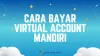 Cara Bayar Virtual Account Mandiri Untuk Semua Transaksi