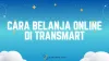 6 Cara Belanja Online di Transmart Pakai Layanan GrabMart