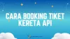 11 Cara Booking Tiket Kereta Api, Pesan Online Lewat HP