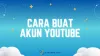 Cara Buat Akun YouTube dari Awal Sampai Punya Channel
