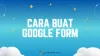 Cara Buat Google Form Untuk Kuesioner Online