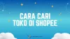 Cara Cari Toko di Shopee yang Resmi dan Terpercaya