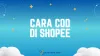 Cara COD di Shopee, Ada 4 Langkah Saja!