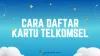 3 Cara Daftar Kartu Telkomsel Perdana Baru
