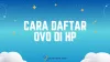 Cara Daftar OVO di HP untuk Pengguna Baru 