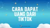 2 Cara Dapat Uang dari TikTok, 100% Valid!