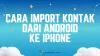 Cara Import Kontak dari Android ke iPhone Tanpa Aplikasi