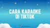 Cara Karaoke di TikTok dengan Satu HP