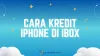 2 Cara Kredit iPhone di iBox Pasti Acc