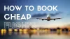 15 Easy Tips to Finding Cheap Flight Tickets in 2021