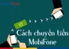 3 Cách chuyển tiền MobiFone nhanh chóng, tiết kiệm nhất