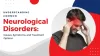 Understanding Common Neurological Disorders: Causes, Symptoms, and Treatment Options - Kalpit Healthcare