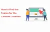 How to find the Topics for the Content Creation